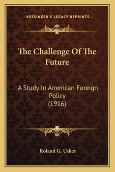 Paperback The Challenge Of The Future: A Study In American Foreign Policy (1916) Book
