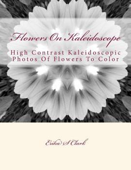 Flowers On Kaleidoscope: High Contrast Kaleidoscopic Photos Of Flowers To Color