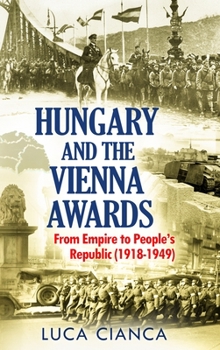 Hardcover Hungary and the Vienna Awards: From Empire to People's Republic (1918-1949) Book