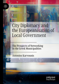 Hardcover City Diplomacy and the Europeanisation of Local Government: The Prospects of Networking in the Greek Municipalities Book