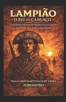 LAMPIÃO - O REI DO CANGAÇO: A Verdadeira História de Virgulino Ferreira da Silva (Portuguese Edition)