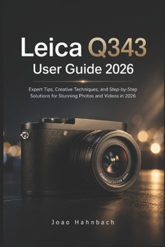Leica Q3 43 User Guide 2026: Expert Tips, Creative Techniques, and Step-by-Step Solutions for Stunning Photos and Videos