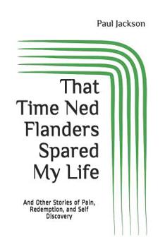 Paperback That Time Ned Flanders Spared My Life: And Other Incredible Stories of Pain, Redemption, and Self Discovery Book