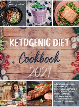 Ketogenic Diet Cookbook 2021: A Complete Guide for Beginners to Effectively Lose Weight Fast, Eating 6 Times a Day Lean Meals 350+ Affordable & Tasty Recipes to Get Leaner Effortlessly