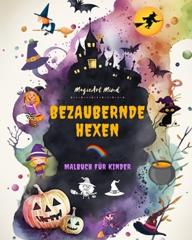 Bezaubernde Hexen Malbuch für Kinder Kreative und lustige Szenen aus der Fantasiewelt der Hexere: Niedliche Halloween-Zeichnungen für Kinder, die Hexen lieben