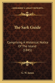 Paperback The Sark Guide: Comprising A Historical Notice Of The Island (1845) Book