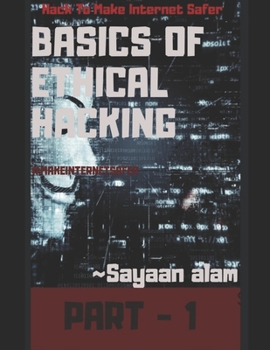 Paperback Basics Of Ethical Hacking By Sayaan alam Part - 1: Learn Hacking To Make Internet Safer Book