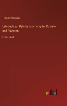 Hardcover Lehrbuch zur Bahnbestimmung der Kometen und Planeten: Erster Band [German] Book