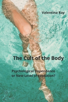 Paperback The Cult of the Body: A Psychological Dependence? or A New Level of Evolution? Book