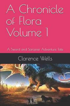 Paperback A Chronicle of Flora Volume 1: A Sword and Sorcerer Adventure Tale Book