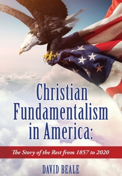 Hardcover Christian Fundamentalism in America: The Story of the Rest from 1857 to 2020 Book