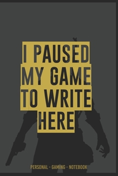 I PAUSED MY GAME TO WRITE  HERE #EPIC PERSONAL - GAMING - Notebook: Notebook for Gamers, kids, school, office - 90 pages notepad