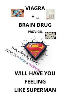 Paperback Viagra Plus the Brain Drug Provigil Will Have You Feeling Like Superman: This Book Is a Must Read for Men & Women Book