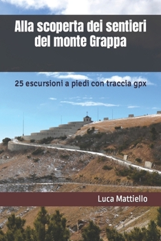 Paperback Alla scoperta dei sentieri del monte Grappa: Escursioni a piedi tra storia e natura [Italian] Book