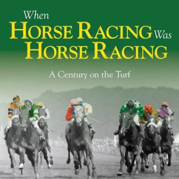 Hardcover When Horse Racing Was Horse Racing: A Century on the Turf Book