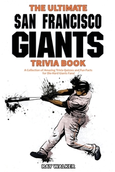 Paperback The Ultimate San Francisco Giants Trivia Book: A Collection of Amazing Trivia Quizzes and Fun Facts for Die-Hard Giants Fans! Book