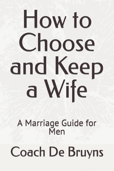 Paperback How to Choose and Keep a Wife: A Marriage Guide for Men Book