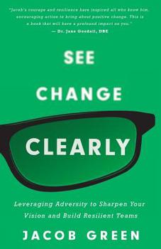 Paperback See Change Clearly: Leveraging Adversity to Sharpen Your Vision and Build Resilient Teams Book