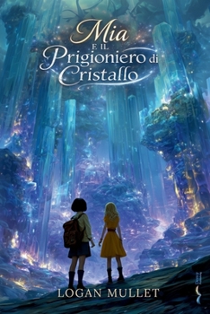 MIA E IL PRIGIONIERO DI CRISTALLO (Le Avventure di Mia) (Italian Edition)