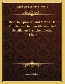 Paperback Uber Die Sprache Und Metrik Der Mittelenglischen Weltlichen Und Geistlichen Lyrischen Lieder (1884) [German] Book