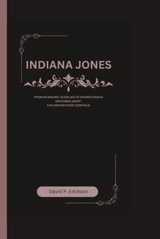 Paperback Indiana Jones: From Academic Scholar to Adventurous Archaeologist- The Adventures Continue Book