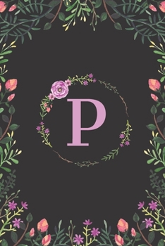Floral Monogram Letter P Journal: Lined 6x9 inch Soft Cover Notebook