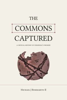 Paperback The Commons Captured: A Critical History of Wikipedia's Promise Book