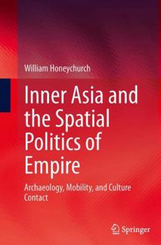 Paperback Inner Asia and the Spatial Politics of Empire: Archaeology, Mobility, and Culture Contact Book