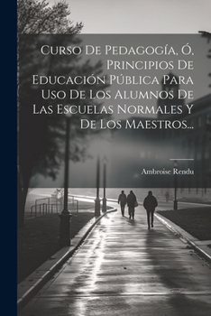 Paperback Curso De Pedagogía, Ó, Principios De Educación Pública Para Uso De Los Alumnos De Las Escuelas Normales Y De Los Maestros... [Spanish] Book