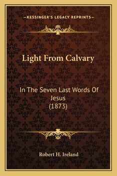 Paperback Light From Calvary: In The Seven Last Words Of Jesus (1873) Book