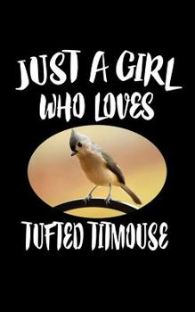 Paperback Just A Girl Who Loves Tufted Titmouse: Animal Nature Collection Book