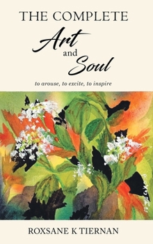 Hardcover The Complete Art and Soul: to arouse, to excite, to inspire Book