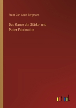 Paperback Das Ganze der Stärke- und Puder-Fabrication [German] Book