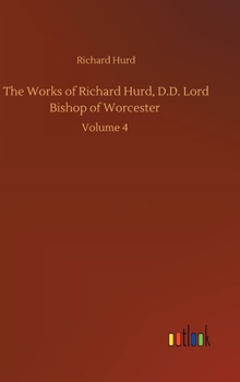 Hardcover The Works of Richard Hurd, D.D. Lord Bishop of Worcester: Volume 4 Book