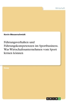 Führungsverhalten und Führungskompetenzen im Sportbusiness. Was Wirtschaftsunternehmen vom Sport lernen können (German Edition)