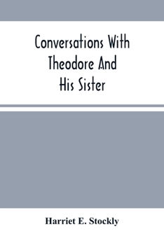 Paperback Conversations With Theodore And His Sister.: Dedicated To The Children, Being Especially Designed To Interest Them In Our Queries Book