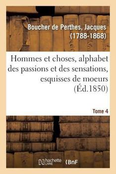 Paperback Hommes Et Choses, Alphabet Des Passions Et Des Sensations, Esquisses de Moeurs. Tome 4: Faisant Suite Au Petit Glossaire [French] Book