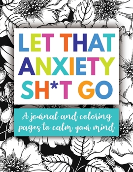 Paperback Let That Anxiety Sh*t Go: Workbook and Coloring Pages to Manage Stress Book