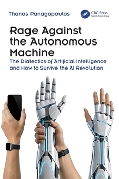 Paperback Rage Against the Autonomous Machine: The Dialectics of Artificial Intelligence and How to Survive the AI Revolution Book