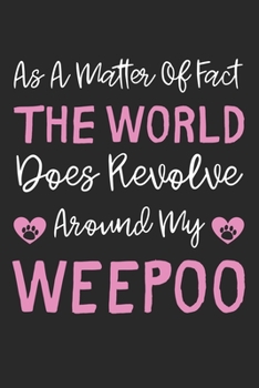 As A Matter Of Fact The World Does Revolve Around My WeePoo: Lined Journal, 120 Pages, 6 x 9, WeePoo Dog Gift Idea, Black Matte Finish (As A Matter Of ... World Does Revolve Around My WeePoo Journal)