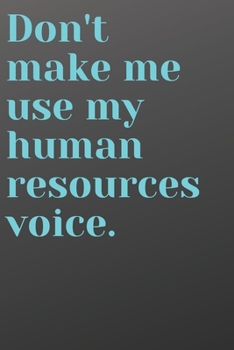 Paperback Don't Make Me Use My Human Resources Voice: Funny Notebook for Office Co-Worker or Boss - Black and Blue Cover Book