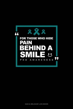For Those Who Hide Pain Behind A Smile - PKD Awareness: Gas & Mileage Log Book
