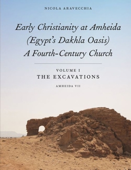 Hardcover Early Christianity at Amheida (Egypt's Dakhla Oasis), a Fourth-Century Church: Volume I, the Excavations (Amheida VII) Book