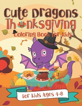 Cute Dragons Thanksgiving Coloring Book for Kids: A Fun Gift Idea for Kids | Turkey Day Coloring Pages for Kids Ages 4-8