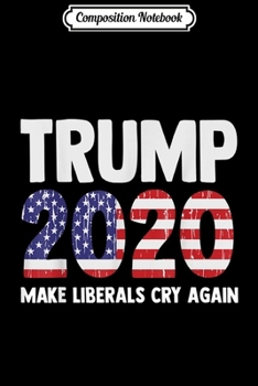 Composition Notebook: Trump make liberals cry again funny Donald president 2020  Journal/Notebook Blank Lined Ruled 6x9 100 Pages