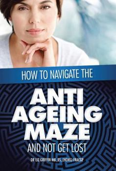 Hardcover How to Navigate the Anti -Ageing Maze And Not Get Lost: A Novice's Guide to Cosmetic Injectables Book