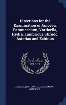 Hardcover Directions for the Examination of Amoeba, Paramoecium, Vorticella, Hydra, Lumbricus, Hirudo, Asterias and Echinus Book