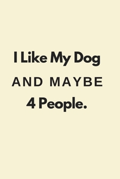 I Like My Dog and Maybe 4 People.: Gift For Co Worker, Best Gag Gift, Work Journal, Boss Notebook, (110 Pages, Lined , 6 x 9)