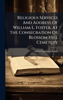 Hardcover Religious Services And Address Of William L. Foster, At The Consecration Of Blossom Hill Cemetery Book