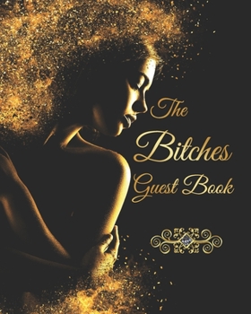 Guest Book : The Bitches Guest Book , Keepsake Gift , Bitches parties  , Women gathering , conversation, recreation , celebration , binge , booze , ... Parties , Email, Rig. Name and Address